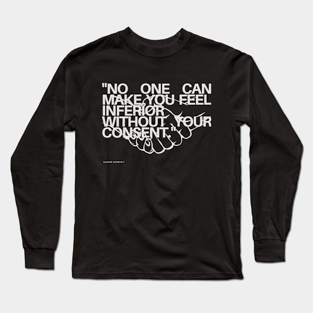 "No one can make you feel inferior without your consent." - Eleanor Roosevelt Inspirational Quote Long Sleeve T-Shirt by InspiraPrints